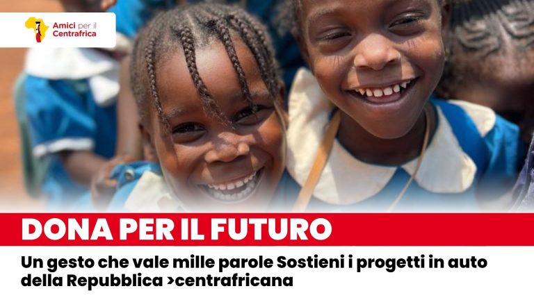 Dona per il futuro : Sostieni i progetti di Amici per il Centrafrica